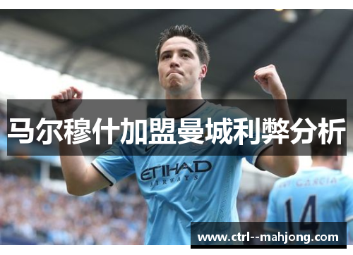 马尔穆什加盟曼城利弊分析 马尔穆什加盟曼城利弊分析