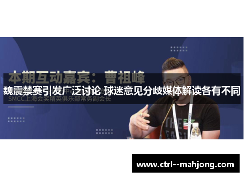 魏震禁赛引发广泛讨论 球迷意见分歧媒体解读各有不同 魏震禁赛引发广泛讨论 球迷意见分歧媒体解读各有不同