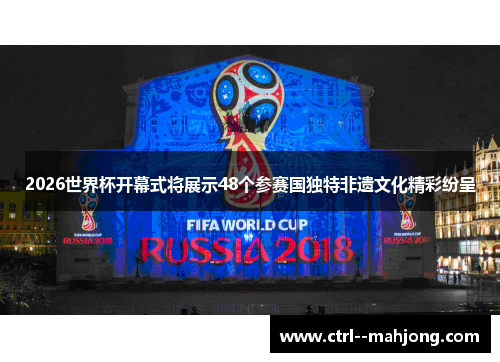 2026世界杯开幕式将展示48个参赛国独特非遗文化精彩纷呈 2026世界杯开幕式将展示48个参赛国独特非遗文化精彩纷呈