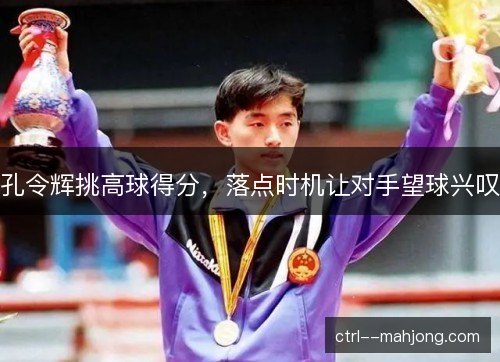 孔令辉挑高球得分，落点时机让对手望球兴叹